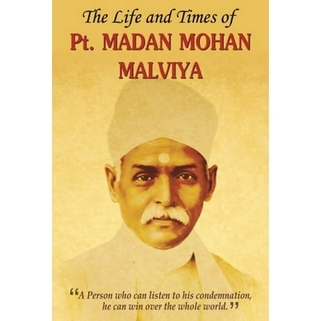 The Life and Times of Pt. Madan Mohan Malviya -