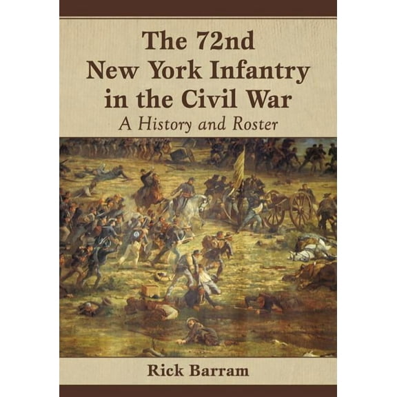 The 72nd New York Infantry in the Civil War: A History and Roster, (Paperback)