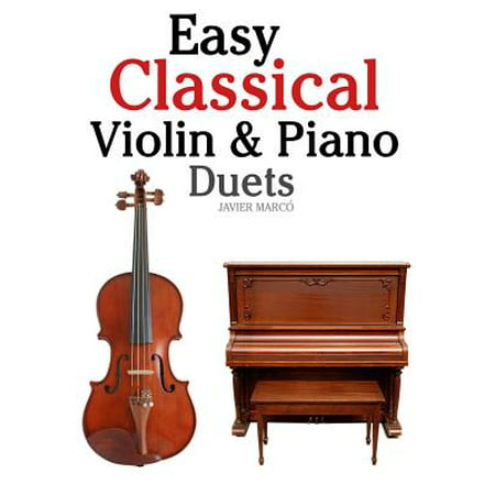 Easy Classical Violin & Piano Duets : Featuring Music of Bach, Mozart, Beethoven, Strauss and Other