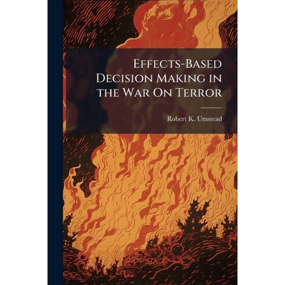 Effects-Based Decision Making in the War On Terror, (Paperback)
