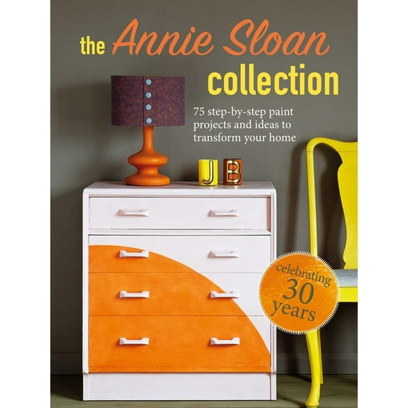 Annie Sloan: The Ultimate Guide to Using Paint to Transform Your Home (Paperback)