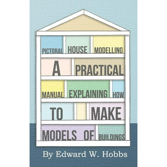 Pictoral House Modelling - A Practical Manual Explaining How to Make Models of Buildings, (Paperback)