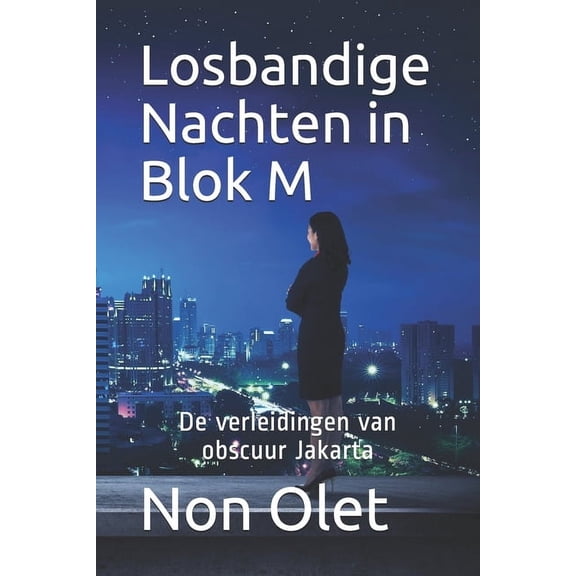 Losbandige nachten in Blok M : de verleidingen van obscuur Jakarta (Paperback)