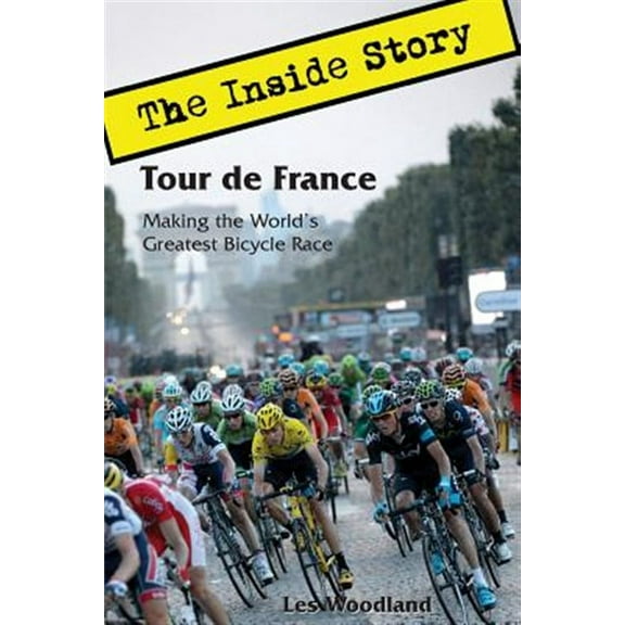Tour de France: The Inside Story. Making the World's Greatest Bicycle Race