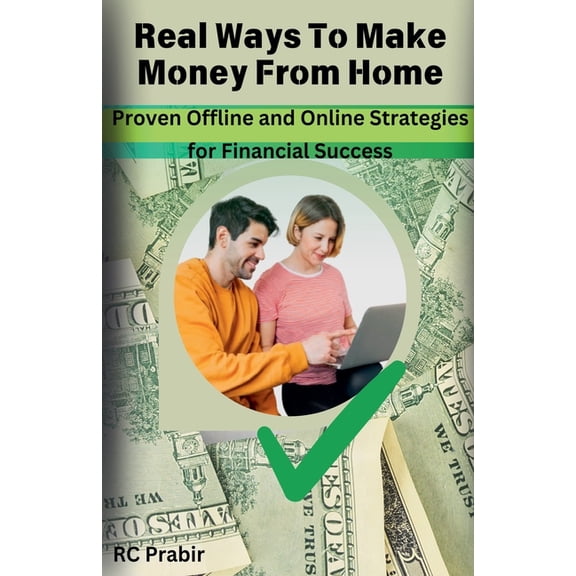 Real Ways To Make Money From Home: Proven Offline and Online Strategies for Financial Success, (Paperback)