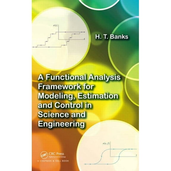 A Functional Analysis Framework for Modeling, Estimation and Control in Science and Engineering, (Hardcover)