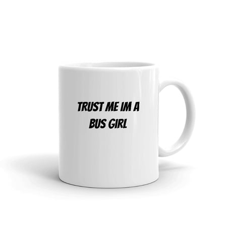 

Trust Me Im A Bus Girl Ceramic Dishwasher And Microwave Safe Mug By Undefined Gifts