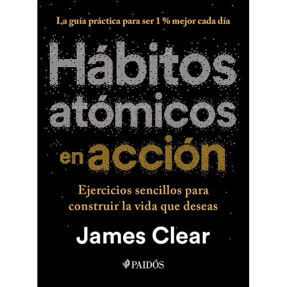 Hábitos Atómicos En Acción: Ejercicios Sencillos Para Construir La Vida Que Deseas / The Atomic Habits Workbook, (Paperback)