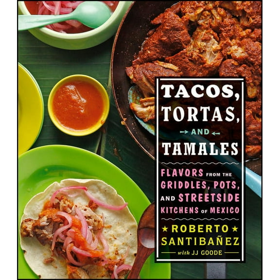 Tacos, Tortas, and Tamales: Flavors from the Griddles, Pots, and Streetside Kitchens of Mexico, (Hardcover)