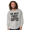 thumbnail image 5 of Ok But First Coffee Caffeine Java Latte Women Crewneck Sweatshirt Brisco Brands X, 5 of 6