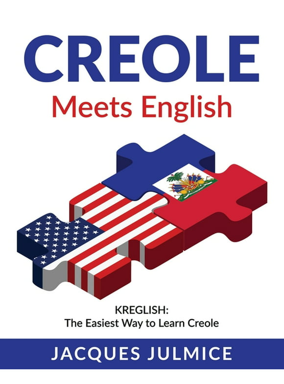 Creole Meets English: Kreglish - The Easiest Way to Learn Creole -- Jacques Julmice Mba