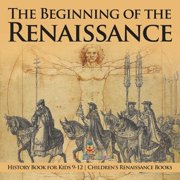 The Beginning of the Renaissance - History Book for Kids 9-12 Children's Renaissance Books, (Paperback)