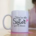 thumbnail image 3 of You're the Sister I Got to Choose, 11 oz Ceramic White Coffee Mugs Christmas Gifts for Women, Funny Best Friend Birthday Gifts for Soul Unbiological Sister, BFF, Spirit Friends, 3 of 6
