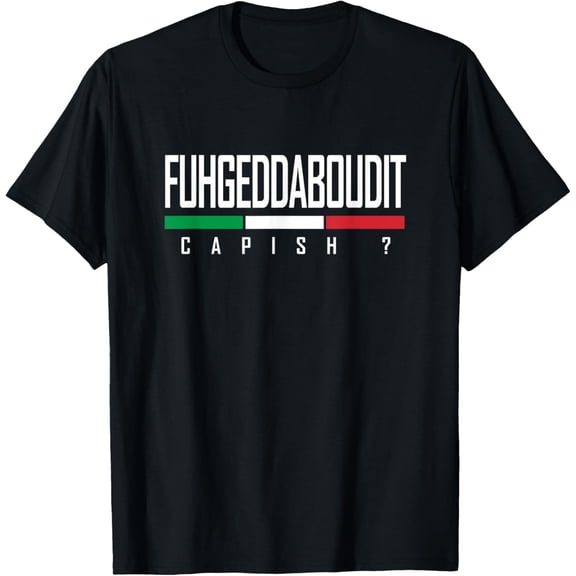 Funny Italian American Slang Fuhgeddaboudit Capish Graphic T-Shirt Retro New York Style Unisex Adult Apparel
