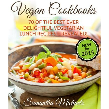 Vegan Cookbooks: 70 Of The Best Ever Delightful Vegetarian Lunch Recipes....Revealed! -