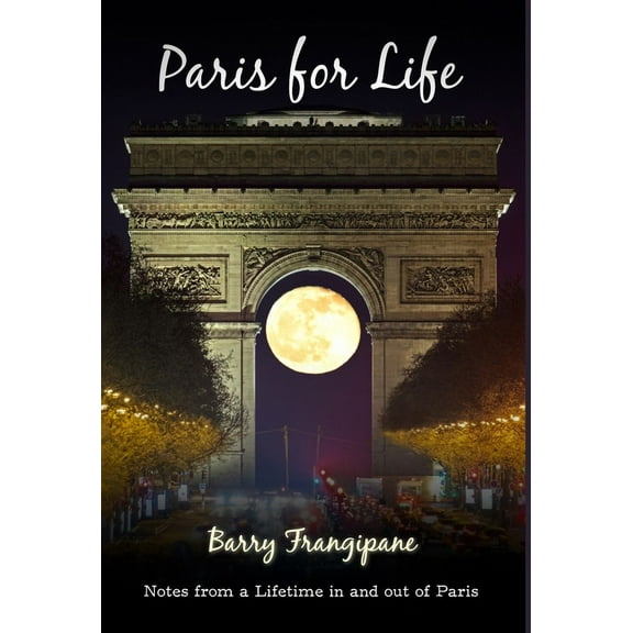 Paris for Life: Notes from a Lifetime in and out of Paris, (Hardcover)