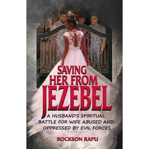 Saving Her from Jezebel: A husband's spiritual battle for wife abused and oppressed by evil forces, (Paperback)