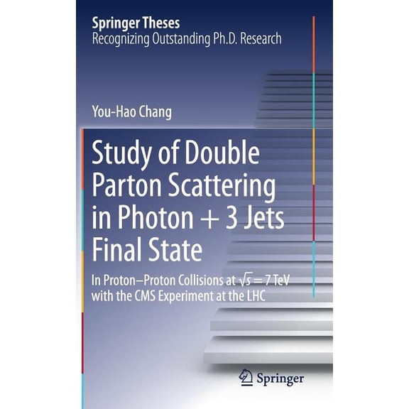Springer Theses Study of Double Parton Scattering in Photon   3 Jets Final State: In Proton-Proton Collisions at √s = 7tev wit, (Hardcover)