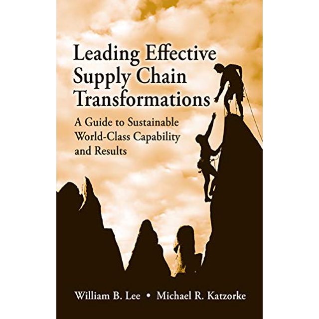 Leading Effective Supply Chain Transformations: A Guide to Sustainable World-Class Capability and Results