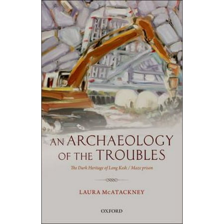 An Archaeology of the Troubles: The dark heritage of Long Kesh / Maze Prison