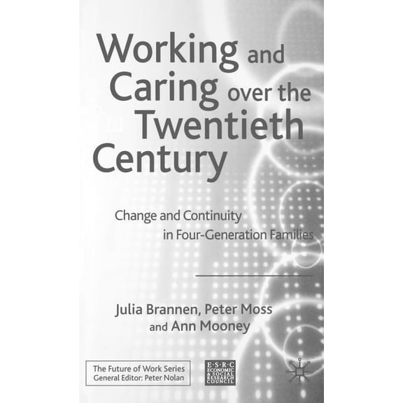 Future of Work Working and Caring Over the Twentieth Century: Change and Continuity in Four-Generation Families, (Hardcover)
