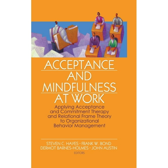 Acceptance and Mindfulness at Work: Applying Acceptance and Commitment Therapy and Relational Frame Theory to Organizati, (Hardcover)
