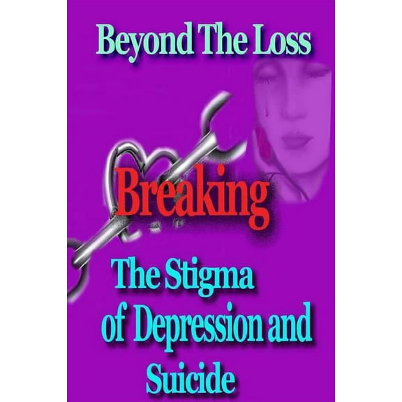 Beyond the Loss: Breaking the Stigma of Depression and Suicide, (Paperback)