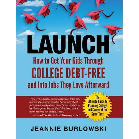 Launch : How to Get Your Kids Through College Debt-Free and Into Jobs They Love (Best Jobs For Recent College Grads)
