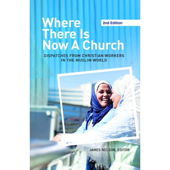 Where There Is Now a Church (2nd Edition): Dispatches from Christian Workers in The Muslim World, (Paperback)