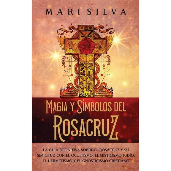 Magia y sÃ­mbolos del Rosacruz: La guÃ­a definitiva sobre el Rosacruz y su similitud con el ocultismo, el misticismo judÃ­o, (Hardcover)