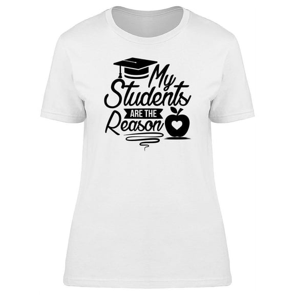 My Students Are The Reason T-Shirt Women -Image by Shutterstock, Female XX-Large