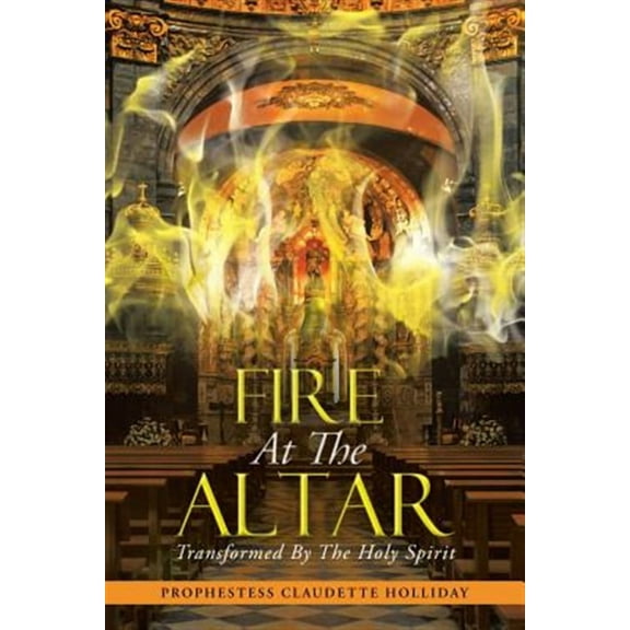 Fire at the Altar: Transformed by the Holy Spirit (Paperback) by Prophestess Claudette Holliday