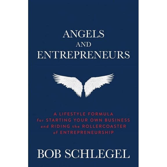 Angels and Entrepreneurs: A Lifestyle Formula for Starting Your Own Business and Riding the Rollercoaster of Entrepreneurship