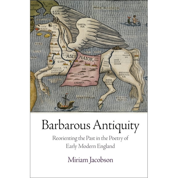 Barbarous Antiquity: Reorienting the Past in the Poetry of Early Modern England (Hardcover)
