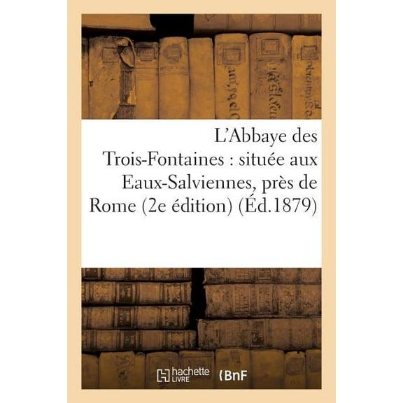 Litterature: L'Abbaye des Trois-Fontaines : située aux Eaux-Salviennes, près de Rome (Paperback)