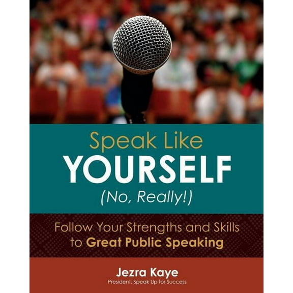 Speak Like Yourself... No, Really!: Follow Your Strengths and Skills to Great Public Speaking (Paperback)