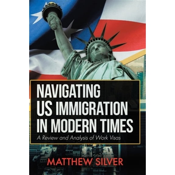 Pre-Owned Navigating US Immigration in Modern Times: A Review and Analysis of Work Visas (Paperback) 0228822556 9780228822554