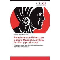 Relaciones de Género en Cultura Mapuche, ámbito familiar y productivo (Paperback)