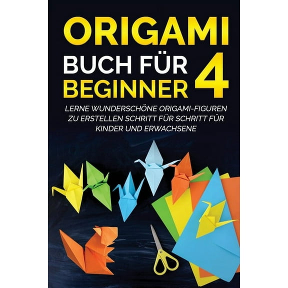 Origami Buch Für Beginner Origami Buch für Beginner 4: Lerne wunderschöne Origami-Figuren zu erstellen Schritt für Schritt für Kinder und Erwachse, Book 4, (Paperback)