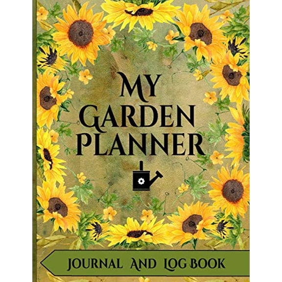 Pre-Owned My Garden Planner Journal and Log Book: A Complete Gardening Organizer Notebook for Avid Gardeners of All Ages From Beginner To Experienced - With a Beautiful Sunflower Designed Interior an