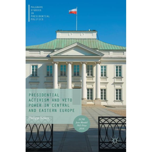 Palgrave Studies in Presidential Politic Presidential Activism and Veto Power in Central and Eastern Europe, (Hardcover)
