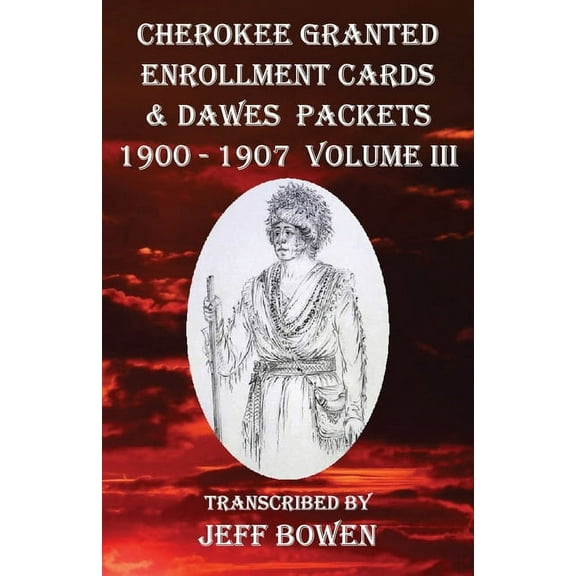 Cherokee Granted Enrollment Cards & Dawes Packets 1900 - 1907: Volume III, (Paperback)