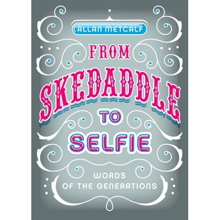 From Skedaddle to Selfie: Words of the Generations [Hardcover - Used]