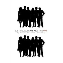 Just Because We Are the 99% (Hardcover)