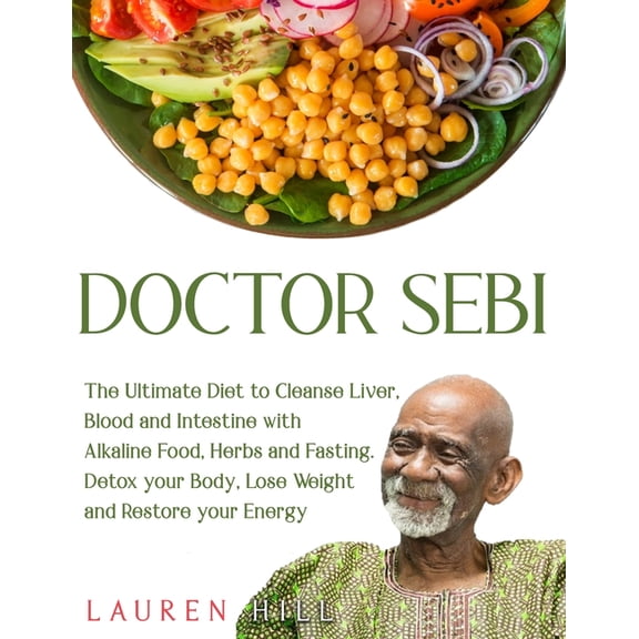 Doctor Sebi: The Ultimate Diet to Cleanse Liver, Blood and Intestine with Alkaline Food, Herbs and Fasting. Detox your Body, Lose Weight and Restore your Energy. (Paperback)