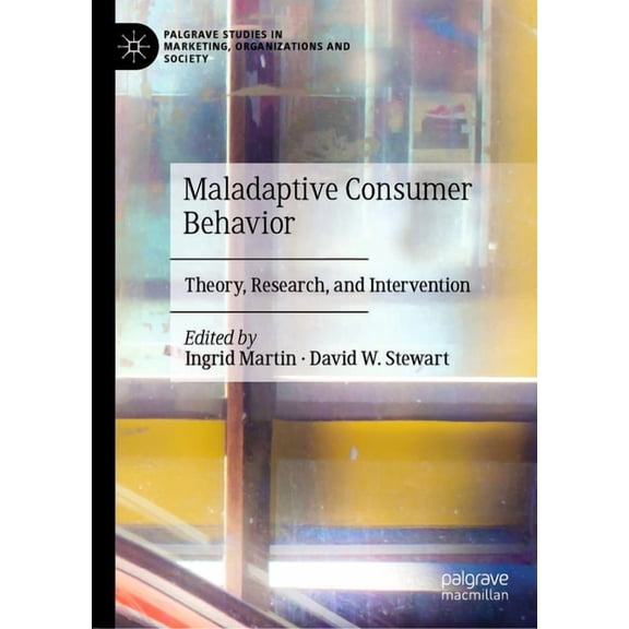 Palgrave Studies in Marketing, Organizat Maladaptive Consumer Behavior: Theory, Research, and Intervention, (Hardcover)