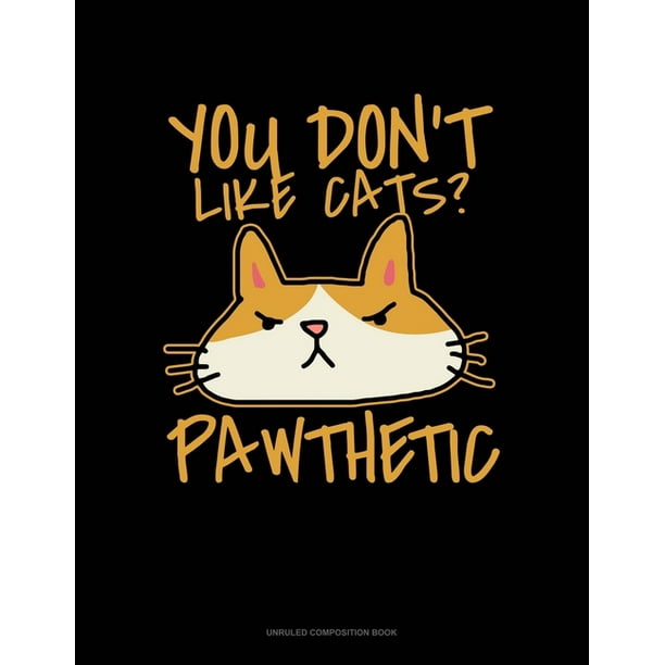 Unruled Composition Book: You Don't Like Cats? Pawthetic : Unruled ...