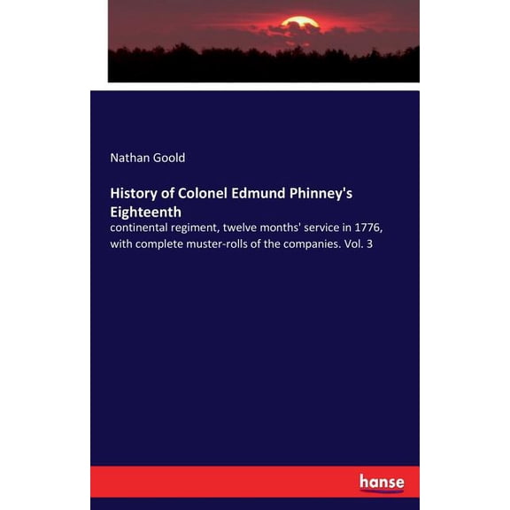 History of Colonel Edmund Phinney's Eighteenth: continental regiment, twelve months' service in 1776, with complete must, (Paperback)