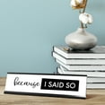 thumbnail image 2 of Because I Said So Desk Sign, novelty nameplate (2 x 8"), 2 of 3