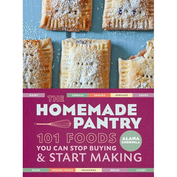 The Homemade Pantry: 101 Foods You Can Stop Buying and Start Making: A Cookbook, (Paperback)